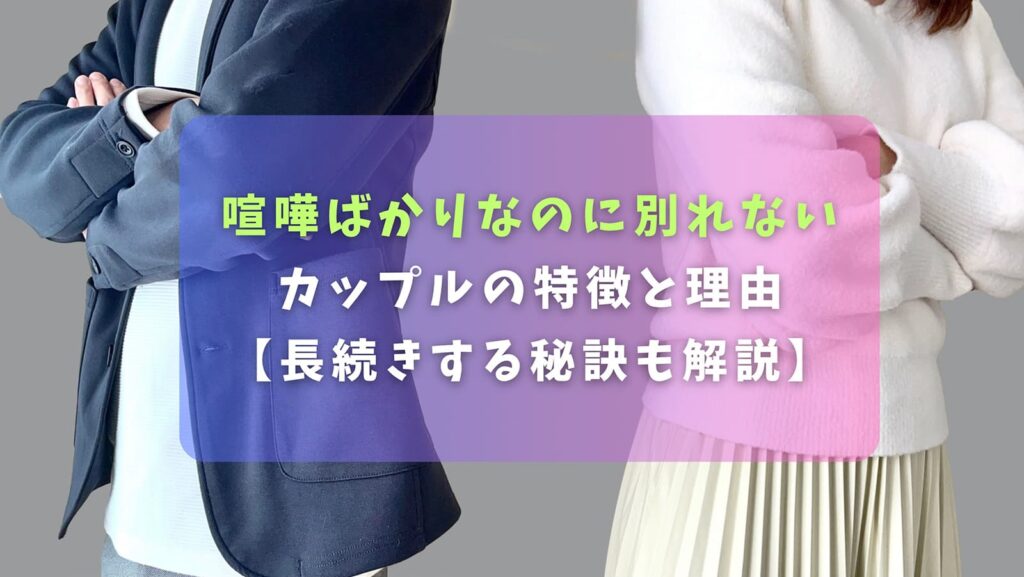 喧嘩ばかりなのに別れないカップルの特徴と理由【長続きする秘訣も解説】