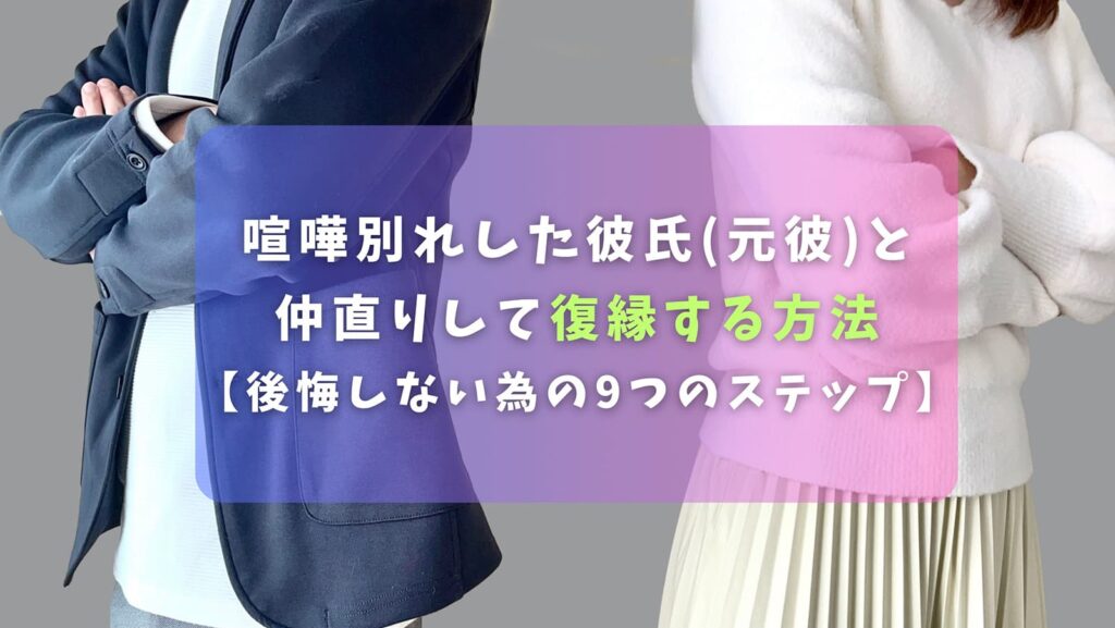 喧嘩別れした彼氏(元彼)と仲直りして復縁する方法【後悔しない為の9つのステップ】
